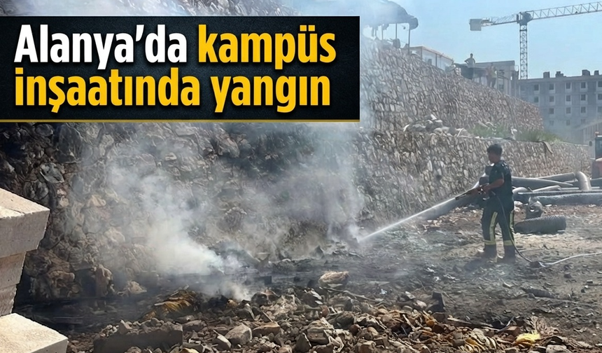 Alanya'da kampüs inşaatında yangın