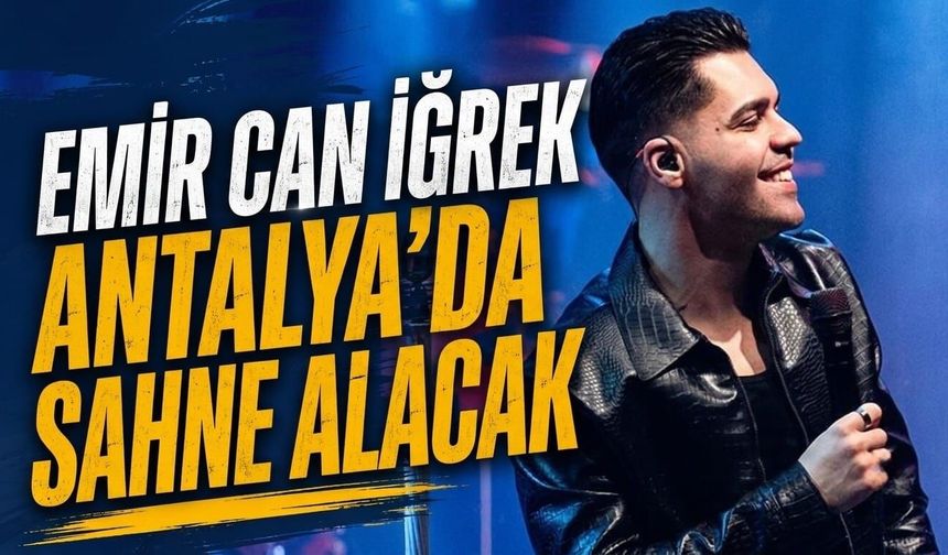 Emir Can İğrek Antalya'da sahne alacak