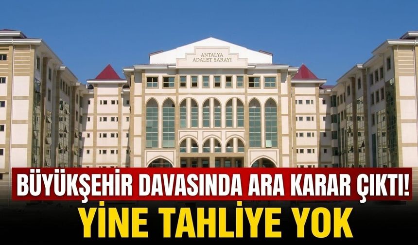 Büyükşehir davasında ara karar çıktı! Yine tahliye yok