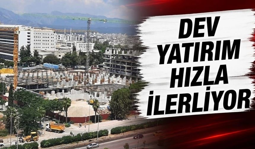 Dev yatırım hızla ilerliyor