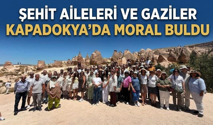 Şehit aileleri ve gaziler Kapadokya'da moral buldu