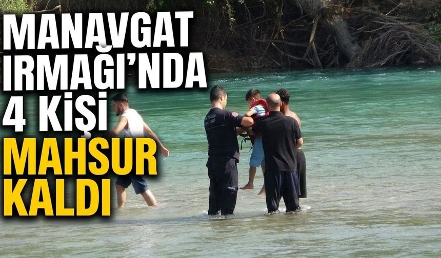 Manavgat Irmağı'nda 4 kişi mahsur kaldı