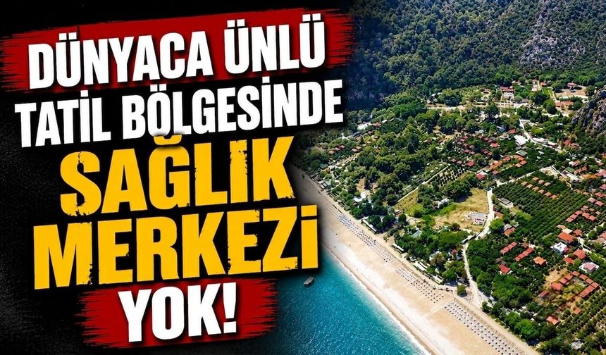 Dünyaca ünlü tatil beldesinde sağlık merkezi yok!