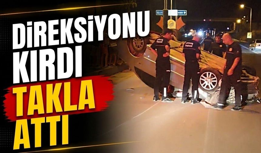 Direksiyonu kırdı, takla attı
