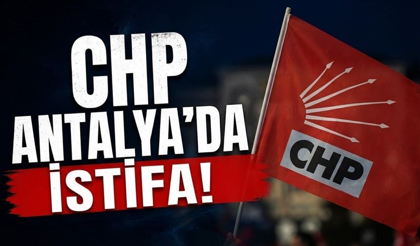 CHP Antalya’da istifa!