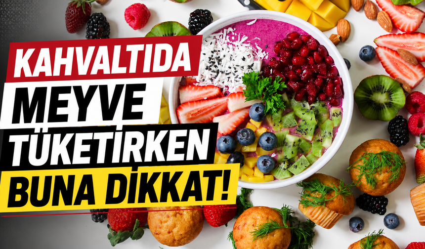 Kahvaltıda meyve tüketirken buna dikkat!