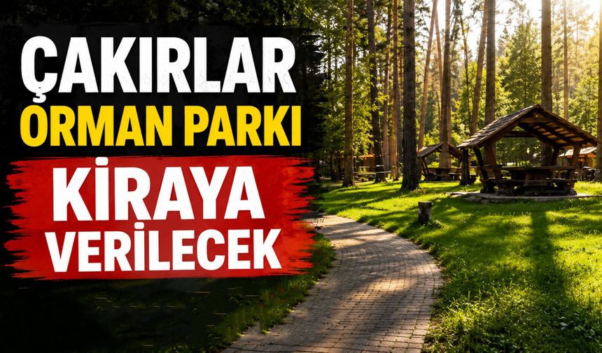 Çakırlar Orman Parkı kiraya verilecek