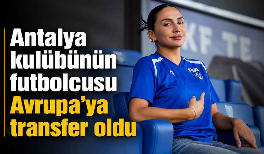 Antalya kulübünün futbolcusu Avrupa’ya transfer oldu