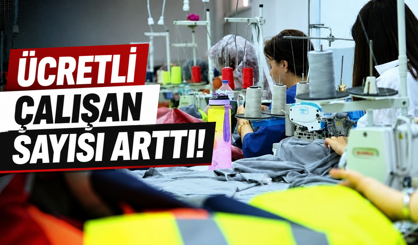 Ücretli çalışan sayısı arttı!