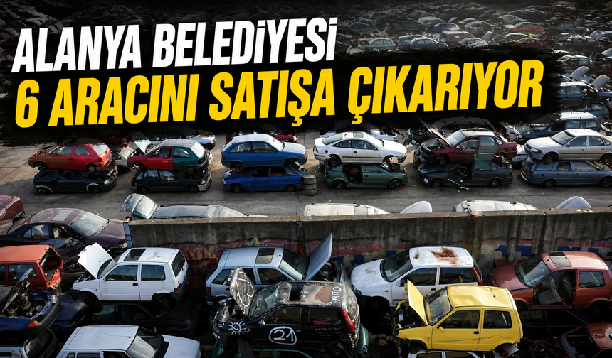 Alanya Belediyesi 6 aracını satışa çıkarıyor