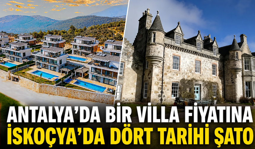 Antalya'da bir villa fiyatına İskoçya'da dört tarihi şato