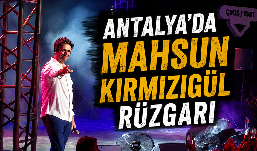 Antalya'da Mahsun Kırmızıgül rüzgarı