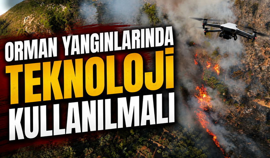 Orman yangınlarında teknoloji kullanılmalı
