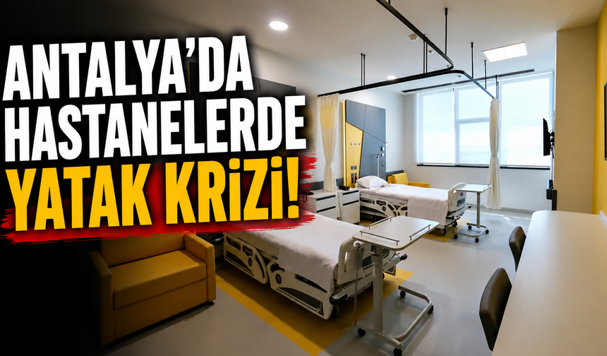 Antalya'da hastanelerde yatak krizi!