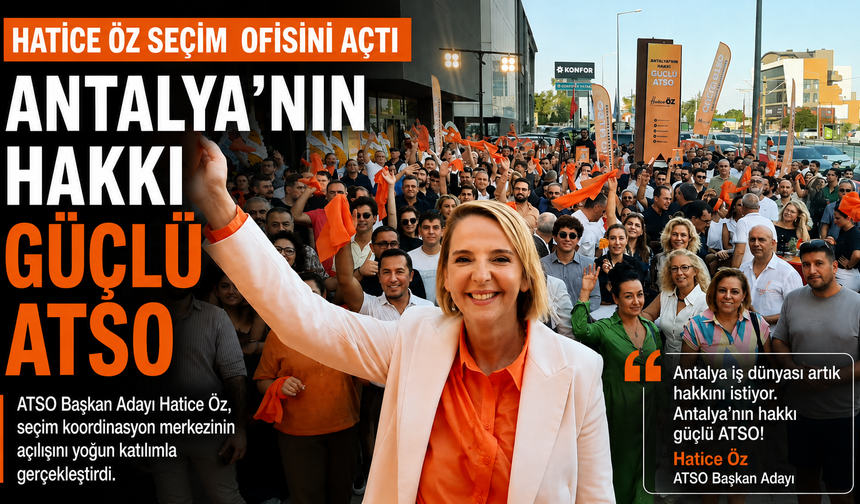 Hatice Öz seçim ofisini açtı: Antalya’nın hakkı güçlü ATSO