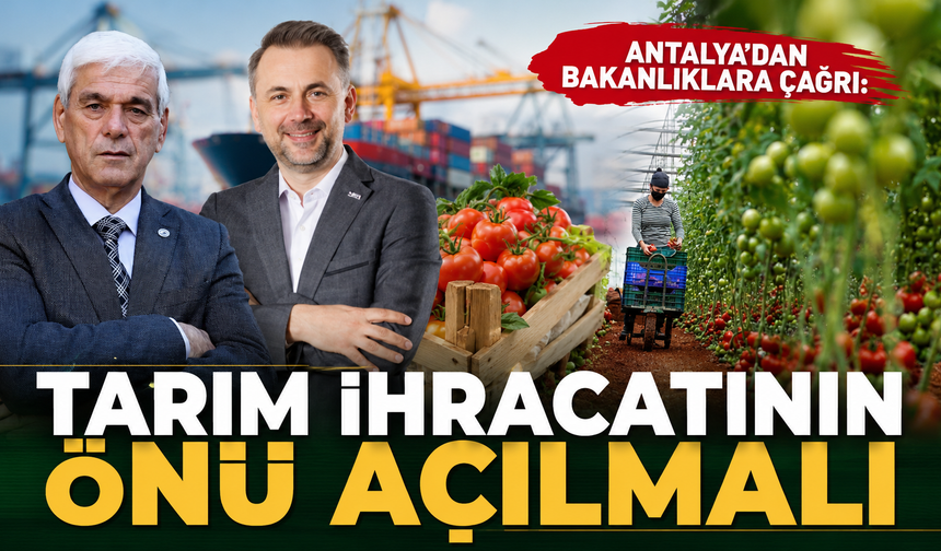 Antalya’dan bakanlıklara çağrı: Tarım ihracatının önü açılmalı