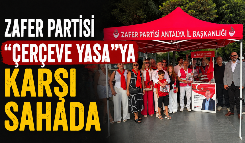 Zafer Partisi 'Çerçeve Yasa'ya karşı sahada