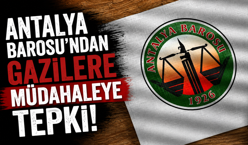 Antalya Barosu’ndan gazilere müdahaleye tepki