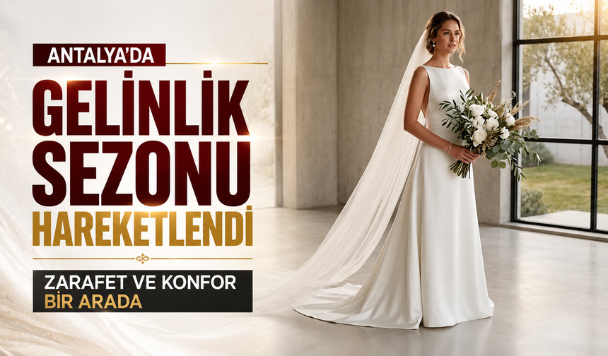 Antalya’da gelinlik sezonu hareketlendi: Zarafet ve konfor bir arada