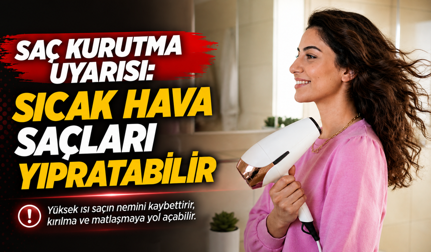 Saç kurutma uyarısı: Sıcak hava saçları yıpratabilir