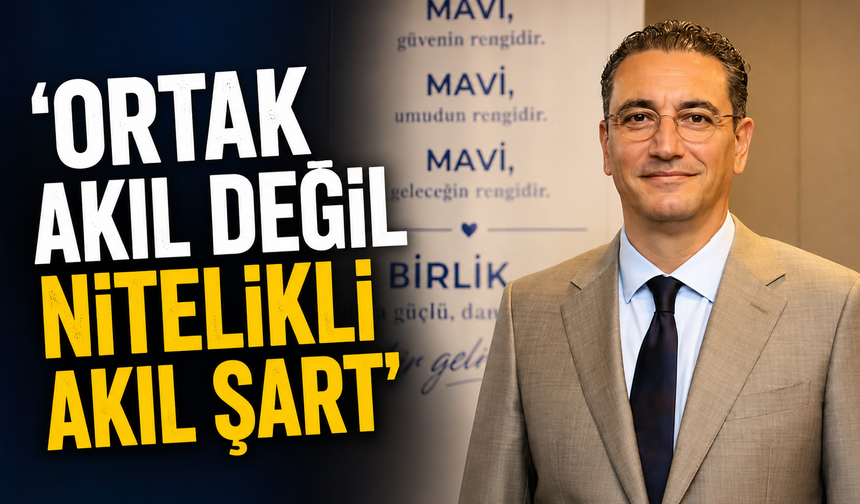 'Ortak akıl değil nitelikli akıl şart'