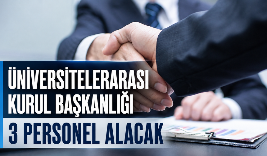 Üniversitelerarası Kurul Başkanlığı 3 personel alacak