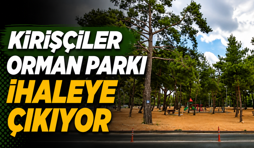 Kirişçiler Orman Parkı ihaleye çıkıyor