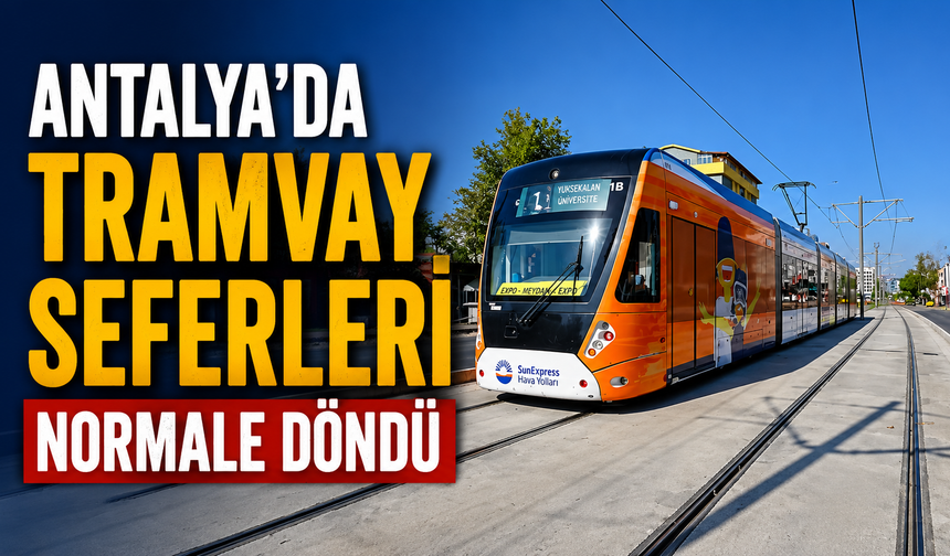 Antalya’da tramvay seferleri normale döndü