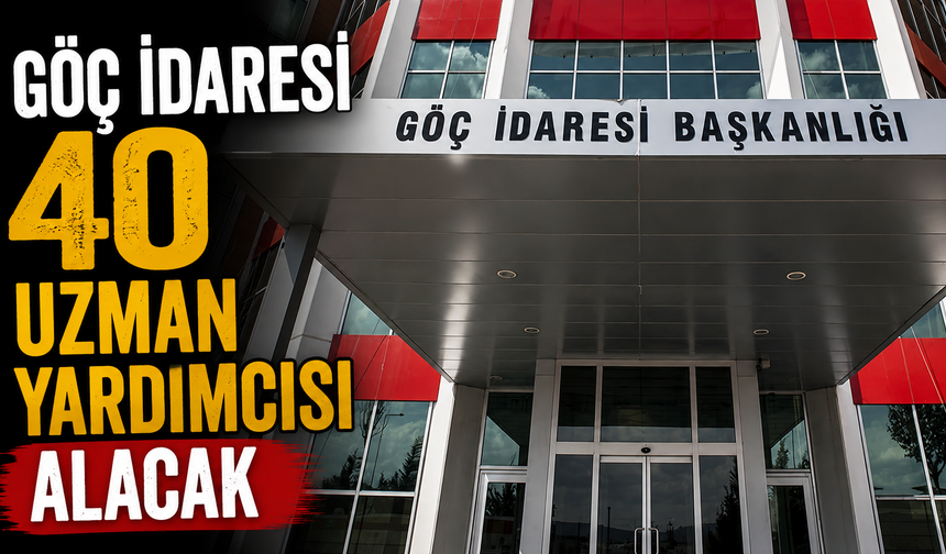 Göç İdaresi 40 uzman yardımcısı alacak
