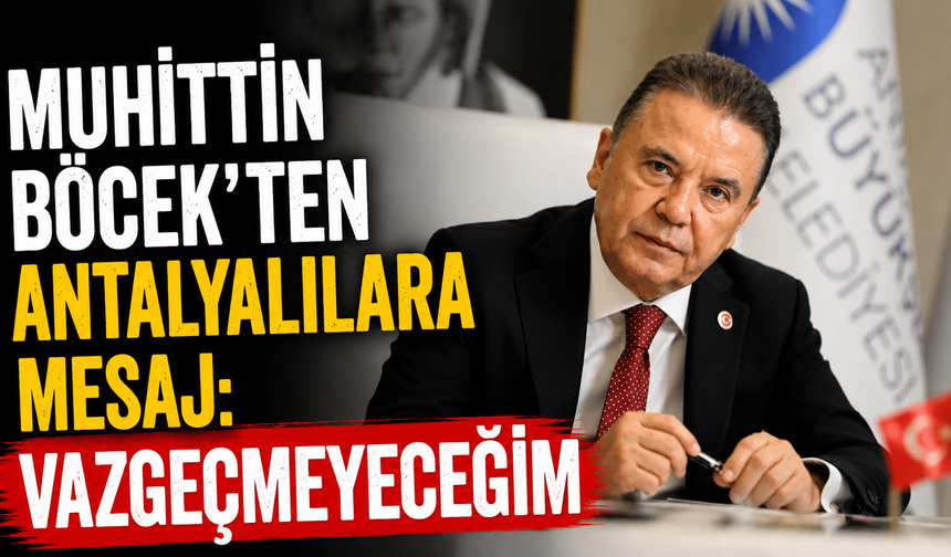 Muhittin Böcek’ten Antalyalılara mesaj: Vazgeçmeyeceğim