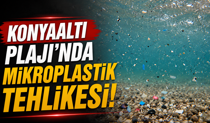 Konyaaltı Plajı'nda mikroplastik tehlikesi!