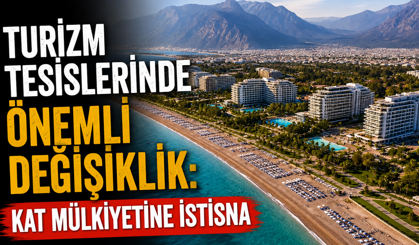 Turizm tesislerinde önemli değişiklik: Kat mülkiyetine istisna