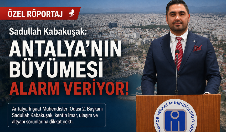 Özel röportaj | Sadullah Kabakuşak- Antalya'nın büyümesi alarm veriyor