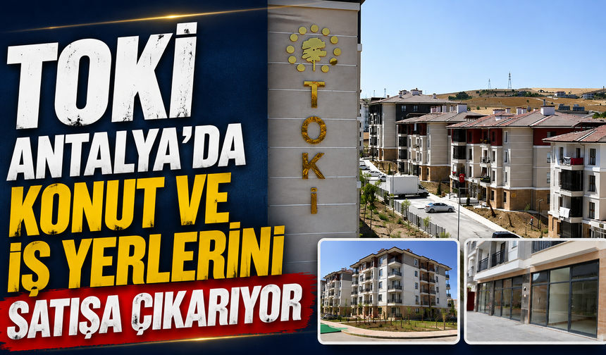 TOKİ, Antalya'da konut ve işyerlerini satışa çıkarıyor