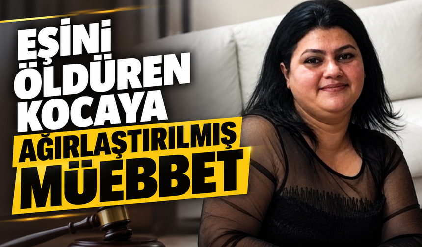 Eşini öldüren kocaya ağırlaştırılmış müebbet