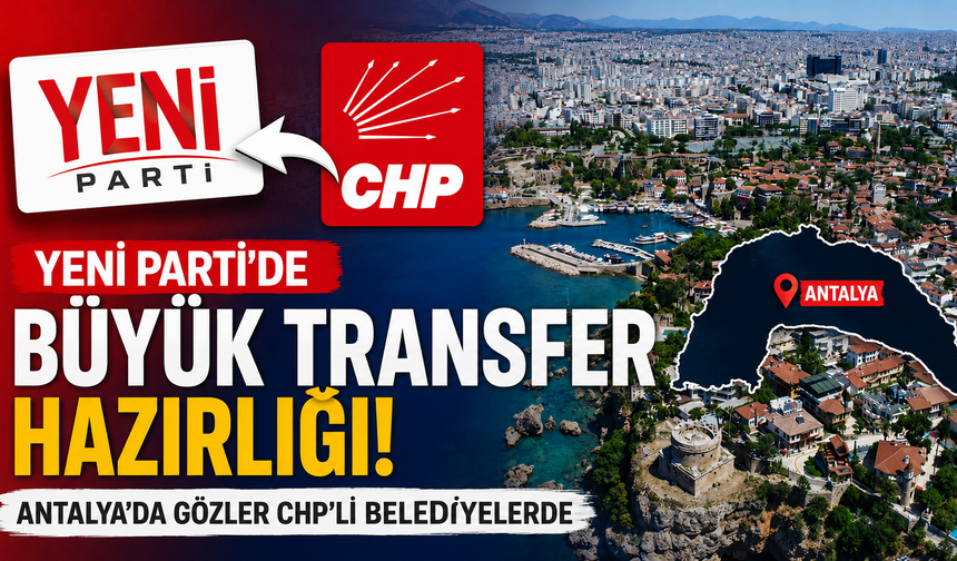 Yeni Parti’de büyük transfer hazırlığı!  Antalya’da gözler CHP’li belediyelerde