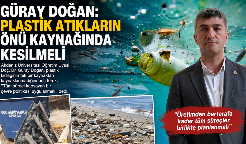 Güray Doğan: Plastik atıkların önü kaynağında kesilmeli