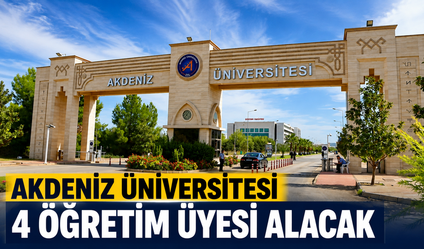 Akdeniz Üniversitesi 4 öğretim üyesi alacak