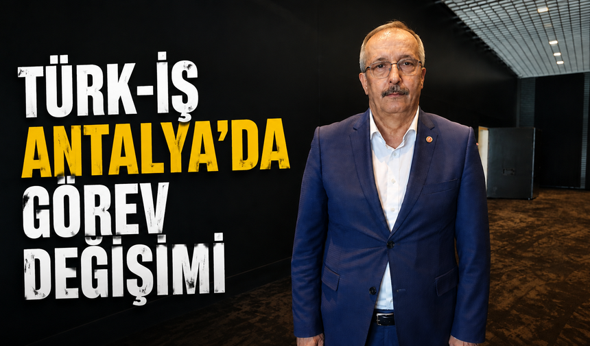 TÜRK-İŞ Antalya'da görev değişimi