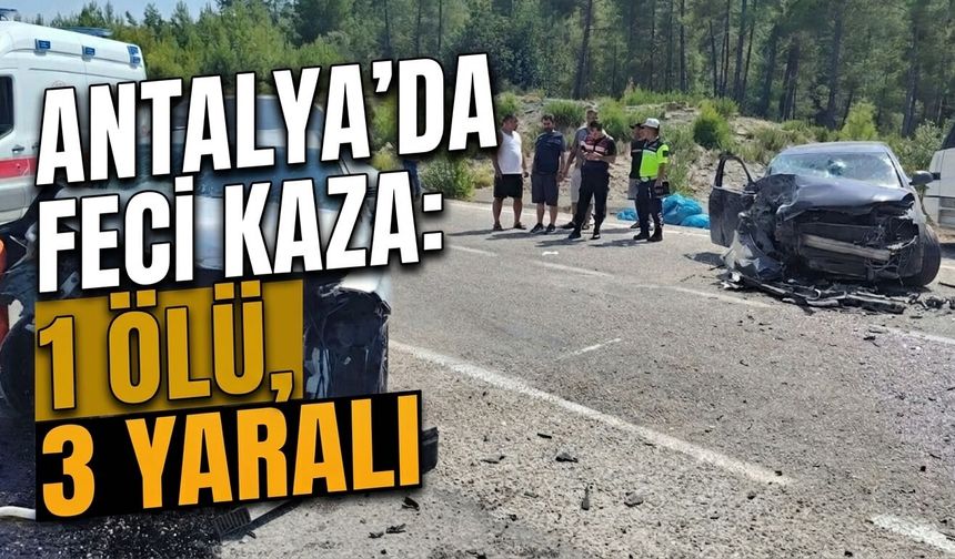 Antalya'da feci kaza: 1 ölü, 3 yaralı