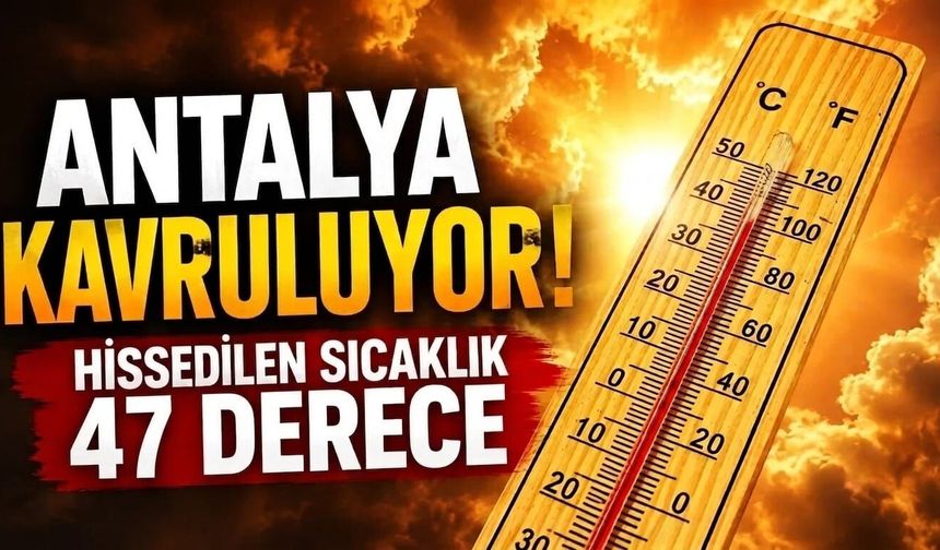 Antalya'da kavurucu sıcaklık: 47 derece!