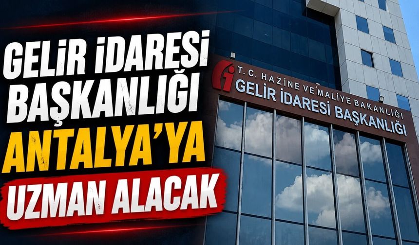 Gelir İdaresi Başkanlığı Antalya'ya uzman alacak