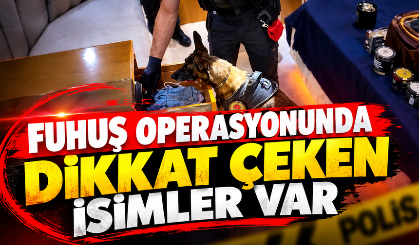 Fuhuş operasyonunda dikkat çeken isimler var