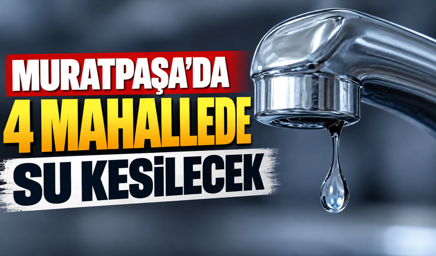 Muratpaşa’da 4 mahallede su kesilecek