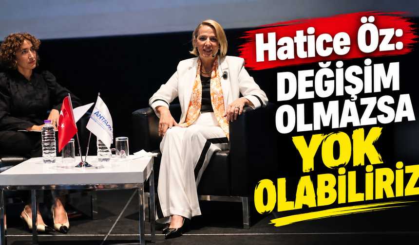 Hatice Öz: Değişim olmazsa yok olabiliriz