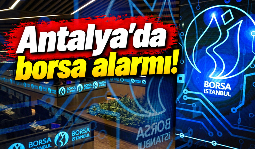 Antalya’da borsa alarmı!