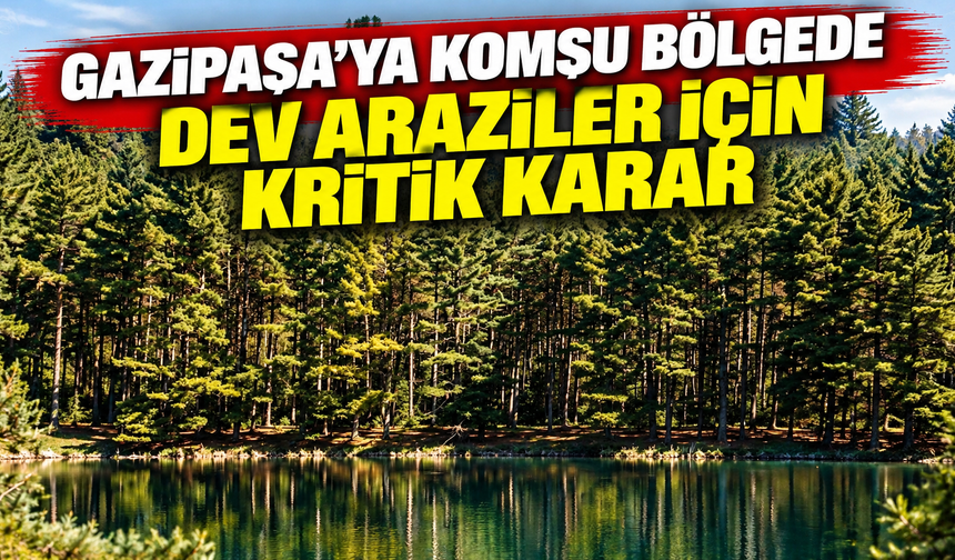 Gazipaşa’ya komşu bölgede dev araziler için kritik karar