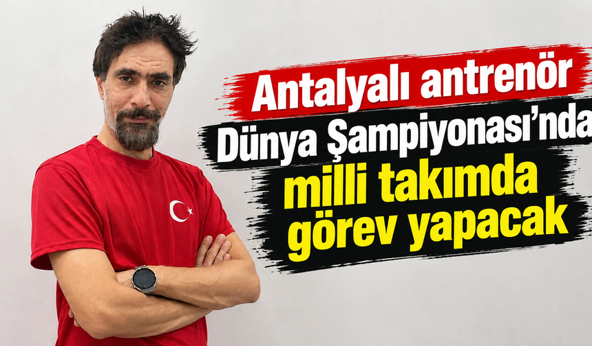 Antalyalı antrenör Dünya Şampiyonası’nda milli takımda görev yapacak