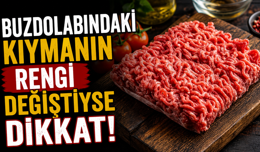 Buzdolabındaki kıymanın rengi değiştiyse dikkat!