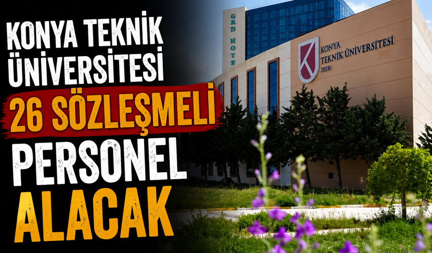 Konya Teknik Üniversitesi 26 sözleşmeli personel alacak